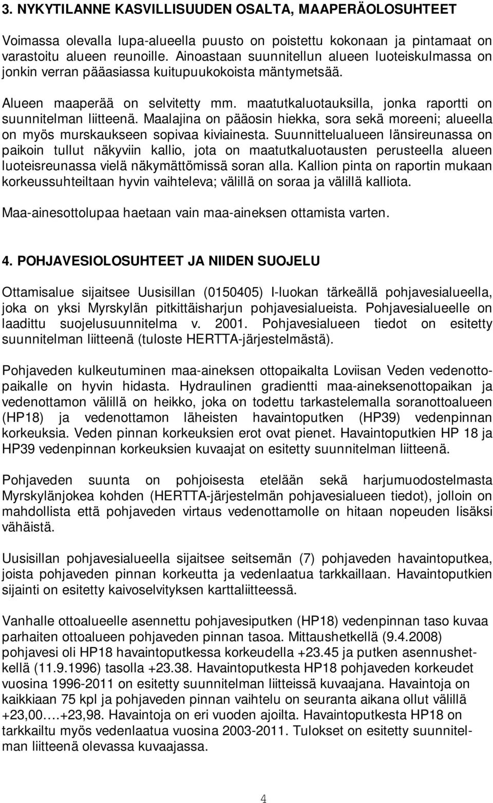 maatutkaluotauksilla, jonka raportti on suunnitelman liitteenä. Maalajina on pääosin hiekka, sora sekä moreeni; alueella on myös murskaukseen sopivaa kiviainesta.