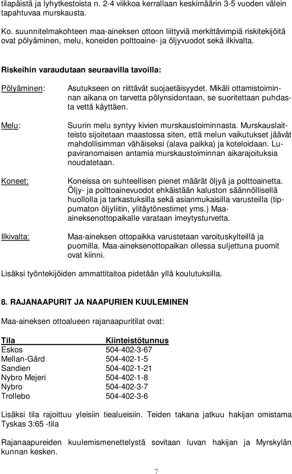 Riskeihin varaudutaan seuraavilla tavoilla: Pölyäminen: Melu: Koneet: Ilkivalta: Asutukseen on riittävät suojaetäisyydet.