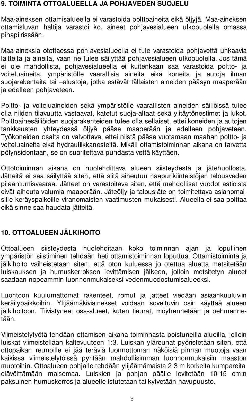 Maa-aineksia otettaessa pohjavesialueella ei tule varastoida pohjavettä uhkaavia laitteita ja aineita, vaan ne tulee säilyttää pohjavesialueen ulkopuolella.