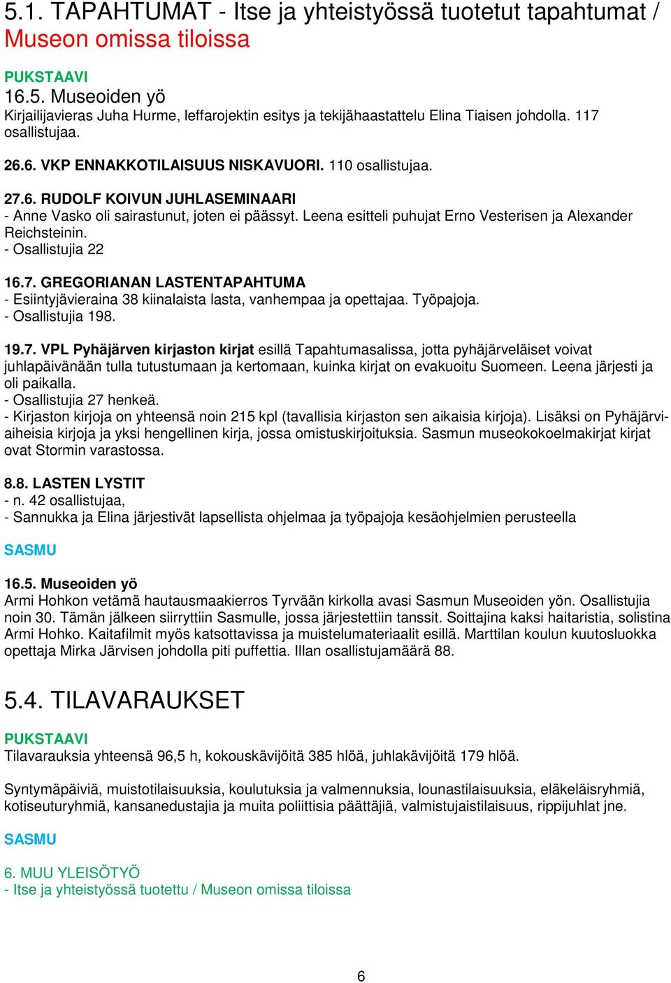 Leena esitteli puhujat Erno Vesterisen ja Alexander Reichsteinin. - Osallistujia 22 16.7. GREGORIANAN LASTENTAPAHTUMA - Esiintyjävieraina 38 kiinalaista lasta, vanhempaa ja opettajaa. Työpajoja.