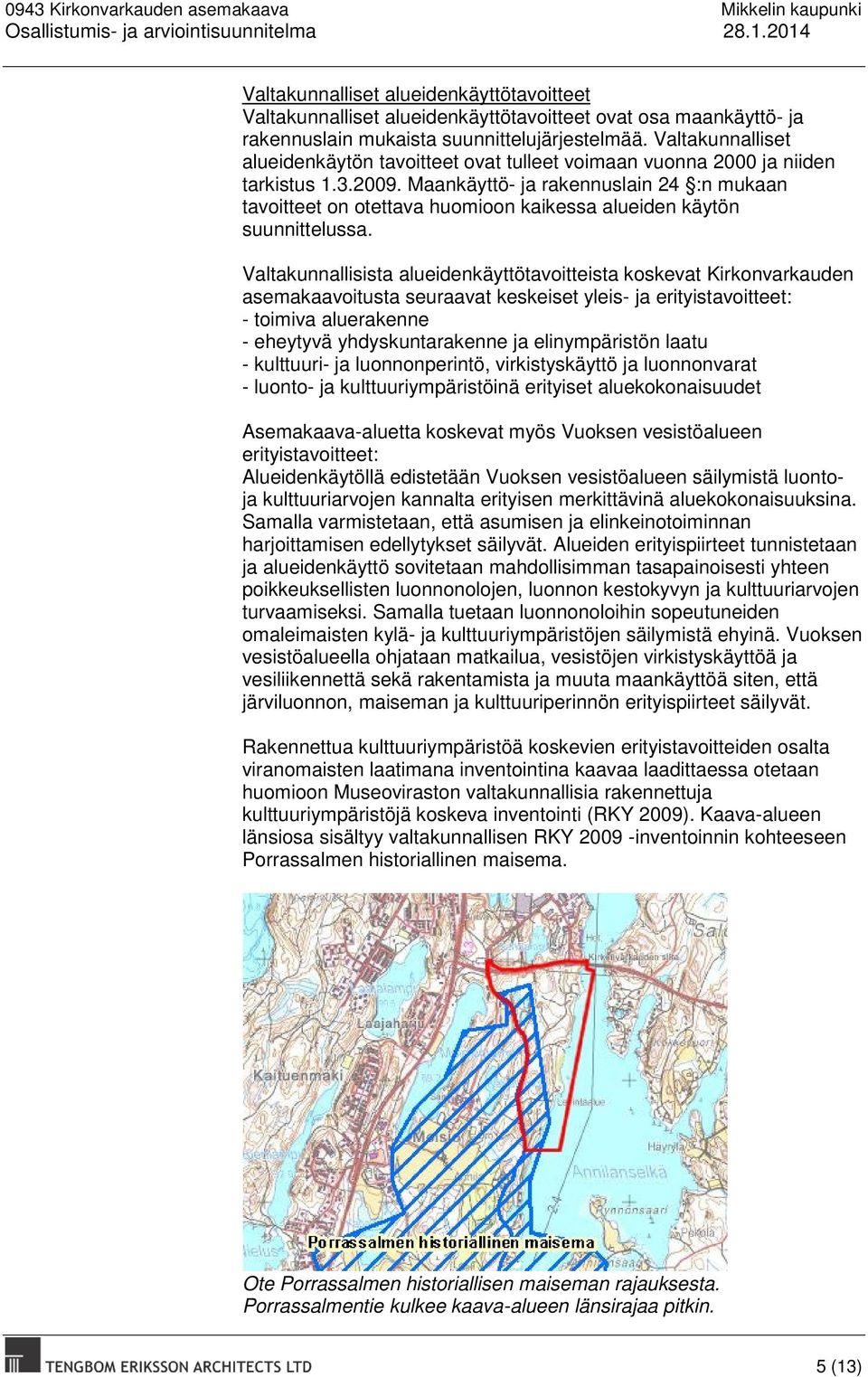 Maankäyttö- ja rakennuslain 24 :n mukaan tavoitteet on otettava huomioon kaikessa alueiden käytön suunnittelussa.