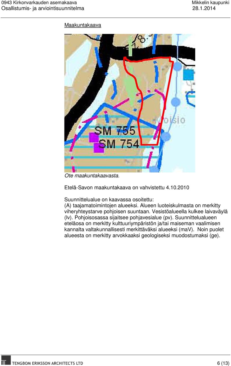 Alueen luoteiskulmasta on merkitty viheryhteystarve pohjoisen suuntaan. Vesistöalueella kulkee laivaväylä (lv).