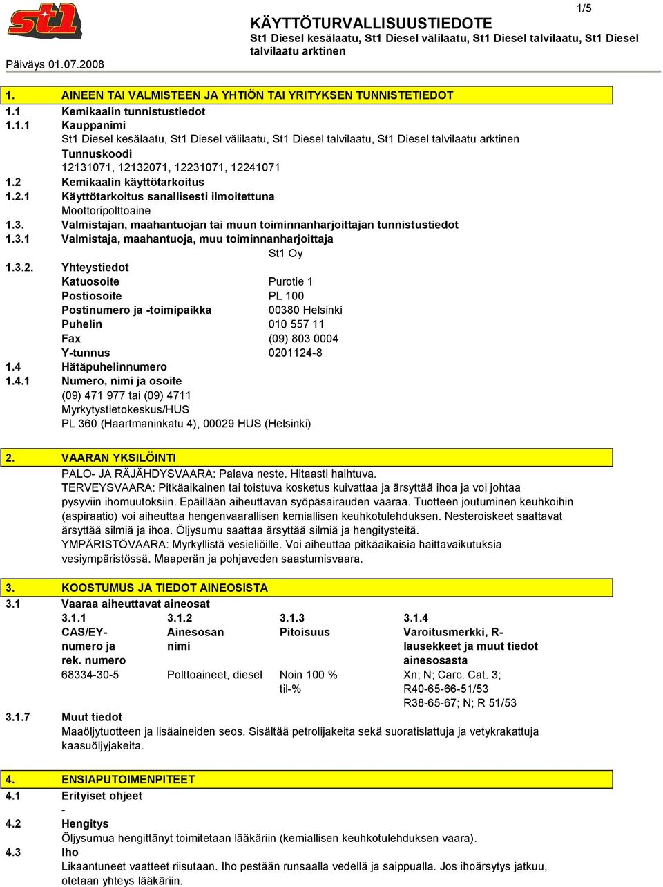 3.2. Yhteystiedot Katuosoite Purotie 1 Postiosoite PL 100 Postinumero ja toimipaikka 00380 Helsinki Puhelin 010 557 11 Fax (09) 803 0004 