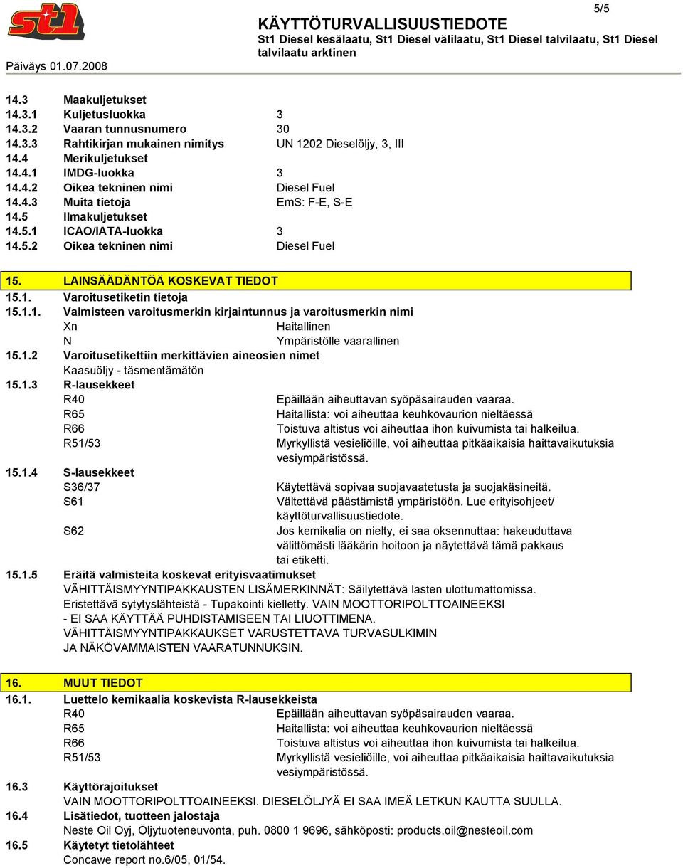 1.2 Varoitusetikettiin merkittävien aineosien nimet Kaasuöljy täsmentämätön 15.1.3 Rlausekkeet R40 Epäillään aiheuttavan syöpäsairauden vaaraa.