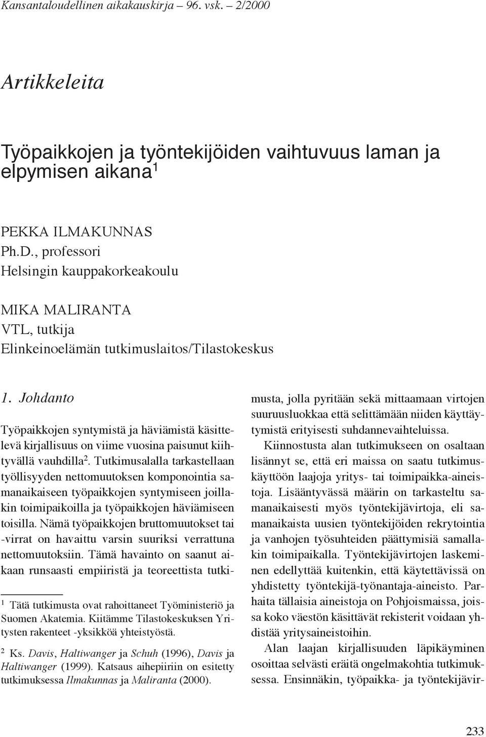 Kiitämme Tilastokeskuksen Yritysten rakenteet -yksikköä yhteistyöstä. 2 Ks. Davis, Haltiwanger ja Schuh (1996), Davis ja Haltiwanger (1999).