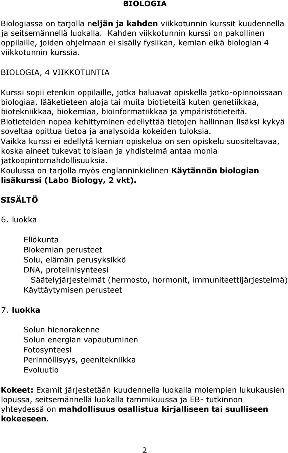 BIOLOGIA, 4 VIIKKOTUNTIA Kurssi sopii etenkin oppilaille, jotka haluavat opiskella jatko-opinnoissaan biologiaa, lääketieteen aloja tai muita biotieteitä kuten genetiikkaa, biotekniikkaa, biokemiaa,