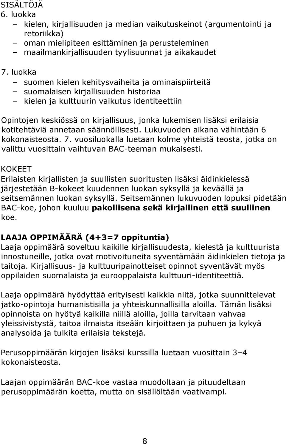 erilaisia kotitehtäviä annetaan säännöllisesti. Lukuvuoden aikana vähintään 6 kokonaisteosta. 7.