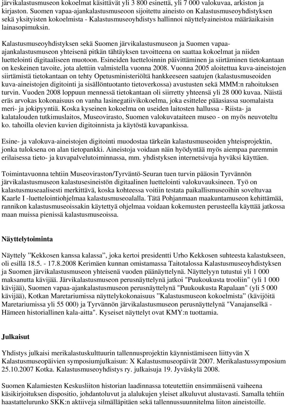 Kalastusmuseoyhdistyksen sekä Suomen järvikalastusmuseon ja Suomen vapaaajankalastusmuseon yhteisenä pitkän tähtäyksen tavoitteena on saattaa kokoelmat ja niiden luettelointi digitaaliseen muotoon.