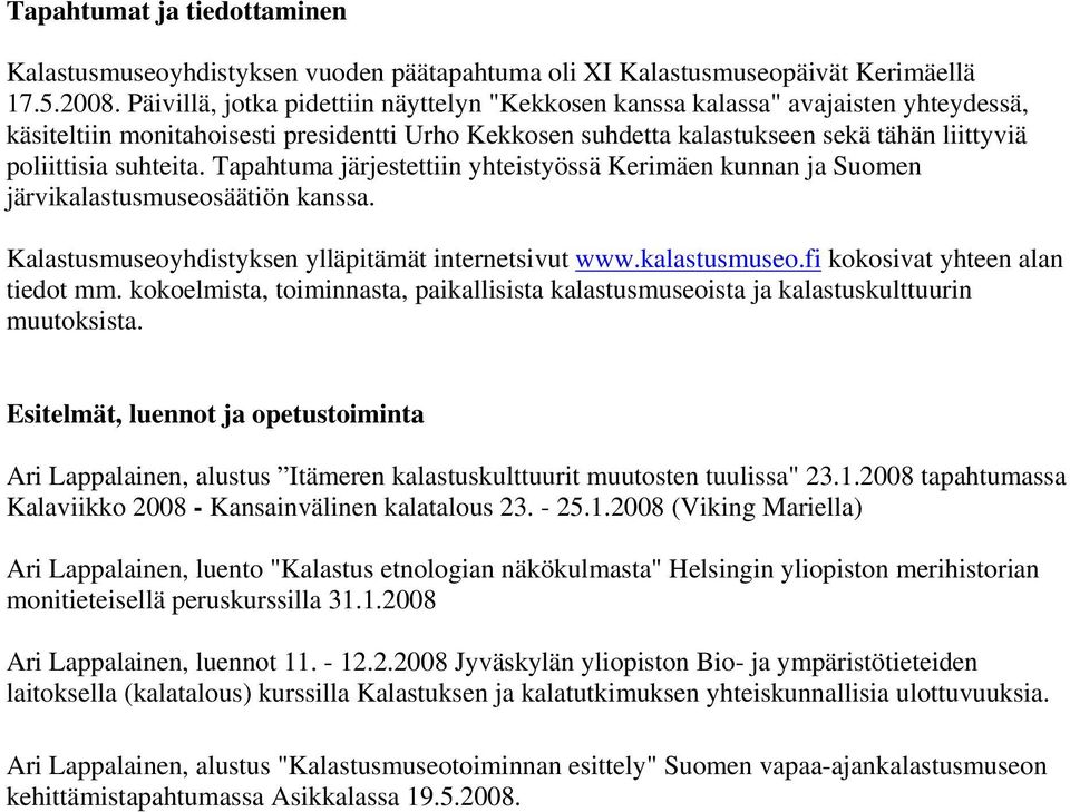 suhteita. Tapahtuma järjestettiin yhteistyössä Kerimäen kunnan ja Suomen järvikalastusmuseosäätiön kanssa. Kalastusmuseoyhdistyksen ylläpitämät internetsivut www.kalastusmuseo.fi kokosivat yhteen alan tiedot mm.