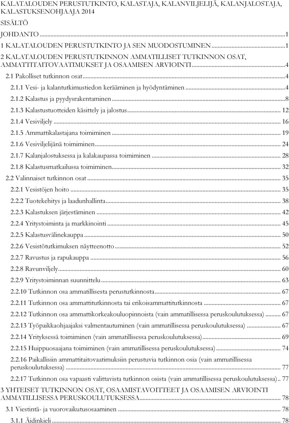 .. 4 2.1.2 Kalastus ja pyydysrakentaminen... 8 2.1.3 Kalastustuotteiden käsittely ja jalostus... 12 2.1.4 Vesiviljely... 16 2.1.5 Ammattikalastajana toimiminen... 19 2.1.6 Vesiviljelijänä toimiminen.