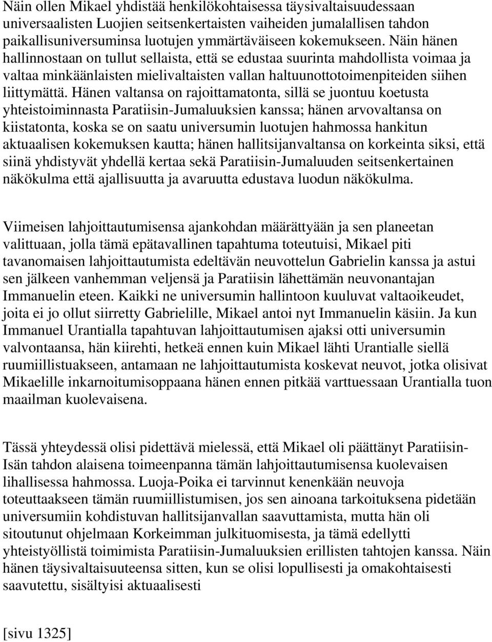 Hänen valtansa on rajoittamatonta, sillä se juontuu koetusta yhteistoiminnasta Paratiisin-Jumaluuksien kanssa; hänen arvovaltansa on kiistatonta, koska se on saatu universumin luotujen hahmossa