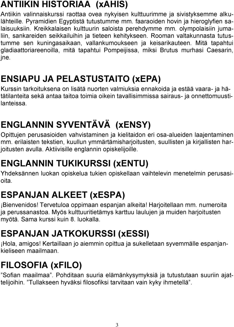 Rooman valtakunnasta tutustumme sen kuningasaikaan, vallankumoukseen ja keisarikauteen. Mitä tapahtui gladiaattoriareenoilla, mitä tapahtui Pompeijissa, miksi Brutus murhasi Caesarin, jne.