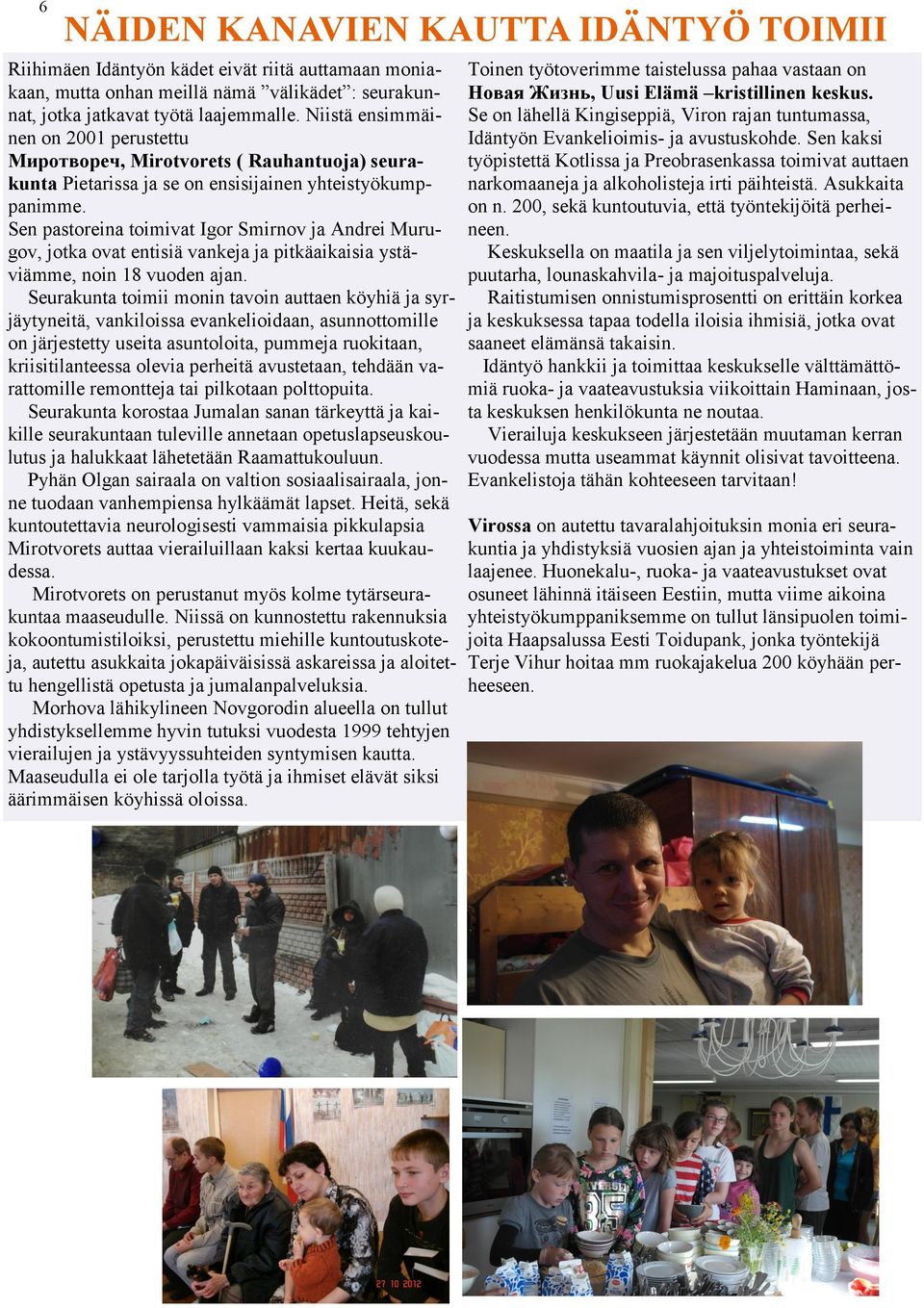Sen pastoreina toimivat Igor Smirnov ja Andrei Murugov, jotka ovat entisiä vankeja ja pitkäaikaisia ystäviämme, noin 18 vuoden ajan.