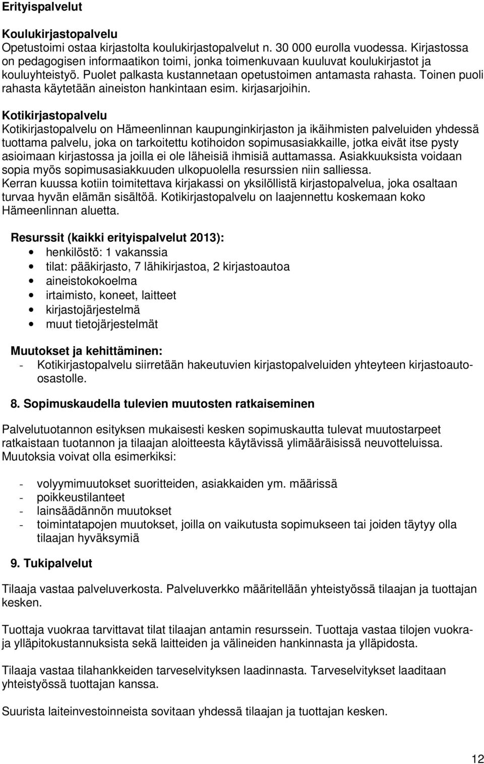 Toinen puoli rahasta käytetään aineiston hankintaan esim. kirjasarjoihin.