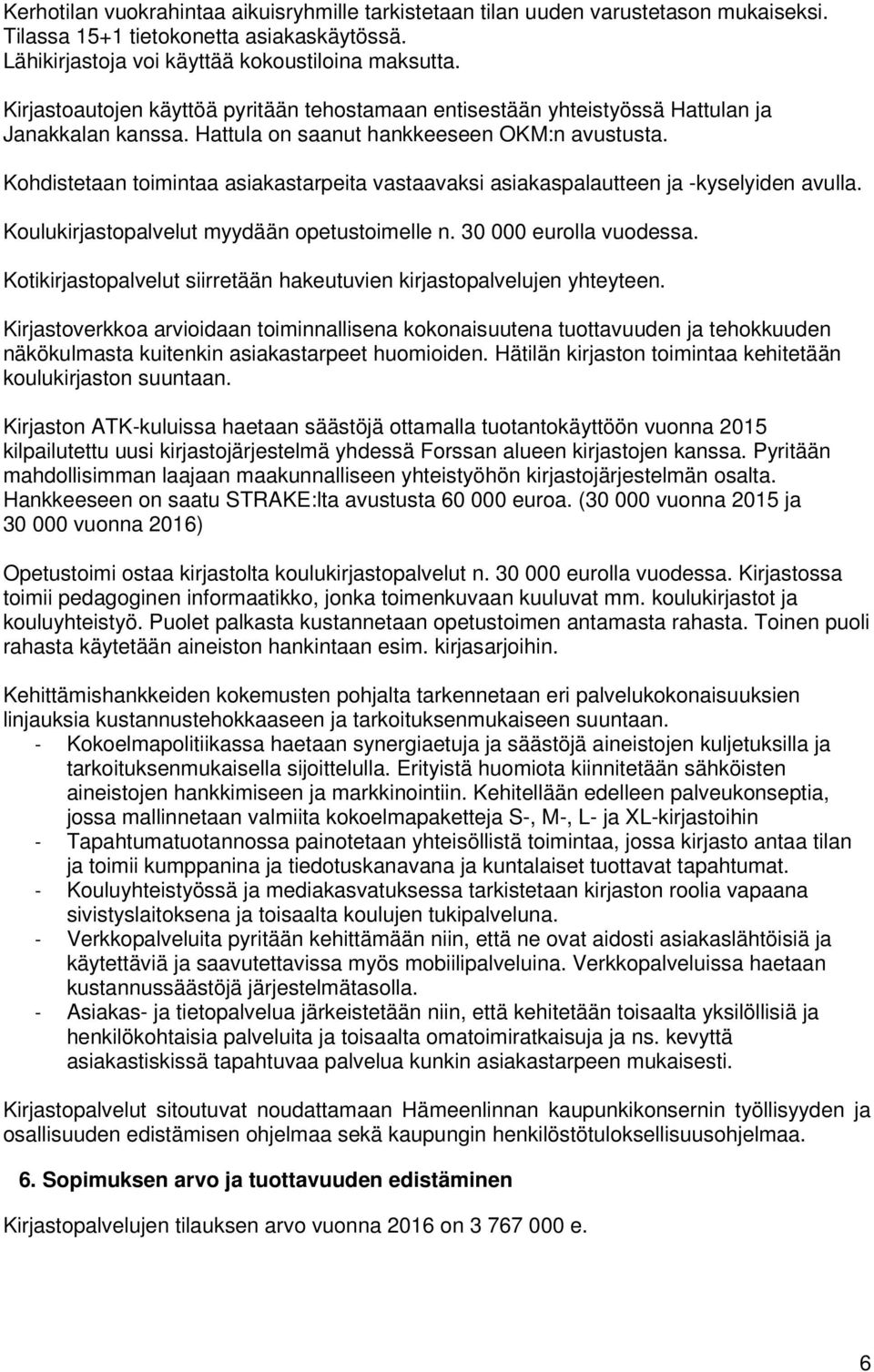 Kohdistetaan toimintaa asiakastarpeita vastaavaksi asiakaspalautteen ja -kyselyiden avulla. Koulukirjastopalvelut myydään opetustoimelle n. 30 000 eurolla vuodessa.