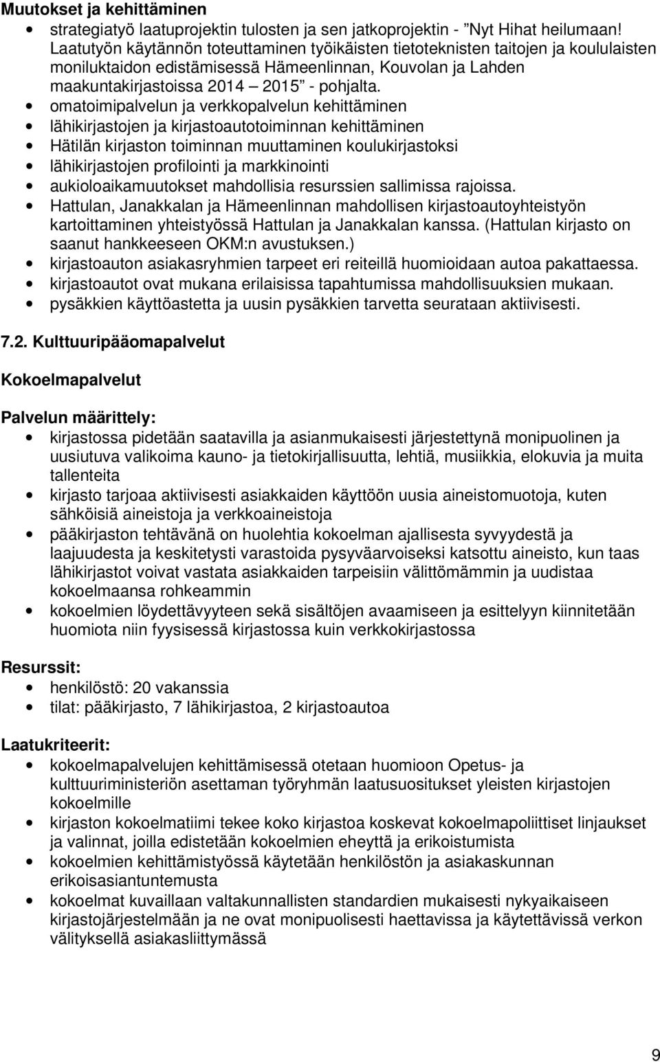 omatoimipalvelun ja verkkopalvelun kehittäminen lähikirjastojen ja kirjastoautotoiminnan kehittäminen Hätilän kirjaston toiminnan muuttaminen koulukirjastoksi lähikirjastojen profilointi ja