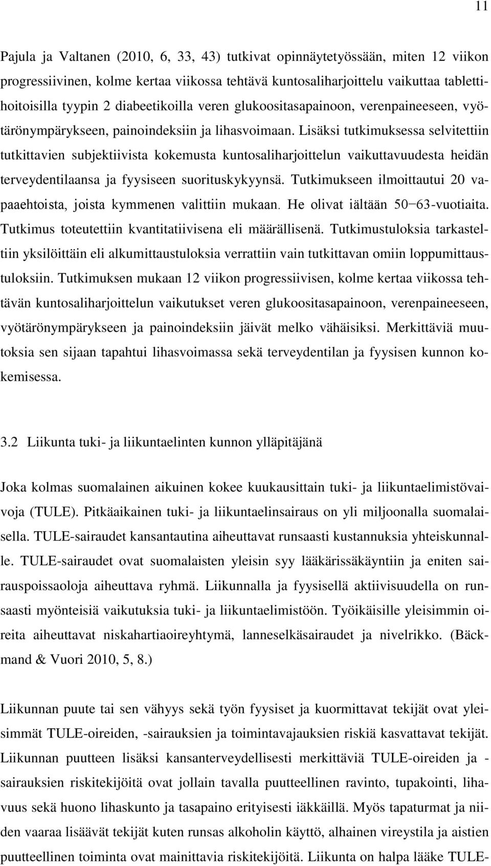 Lisäksi tutkimuksessa selvitettiin tutkittavien subjektiivista kokemusta kuntosaliharjoittelun vaikuttavuudesta heidän terveydentilaansa ja fyysiseen suorituskykyynsä.
