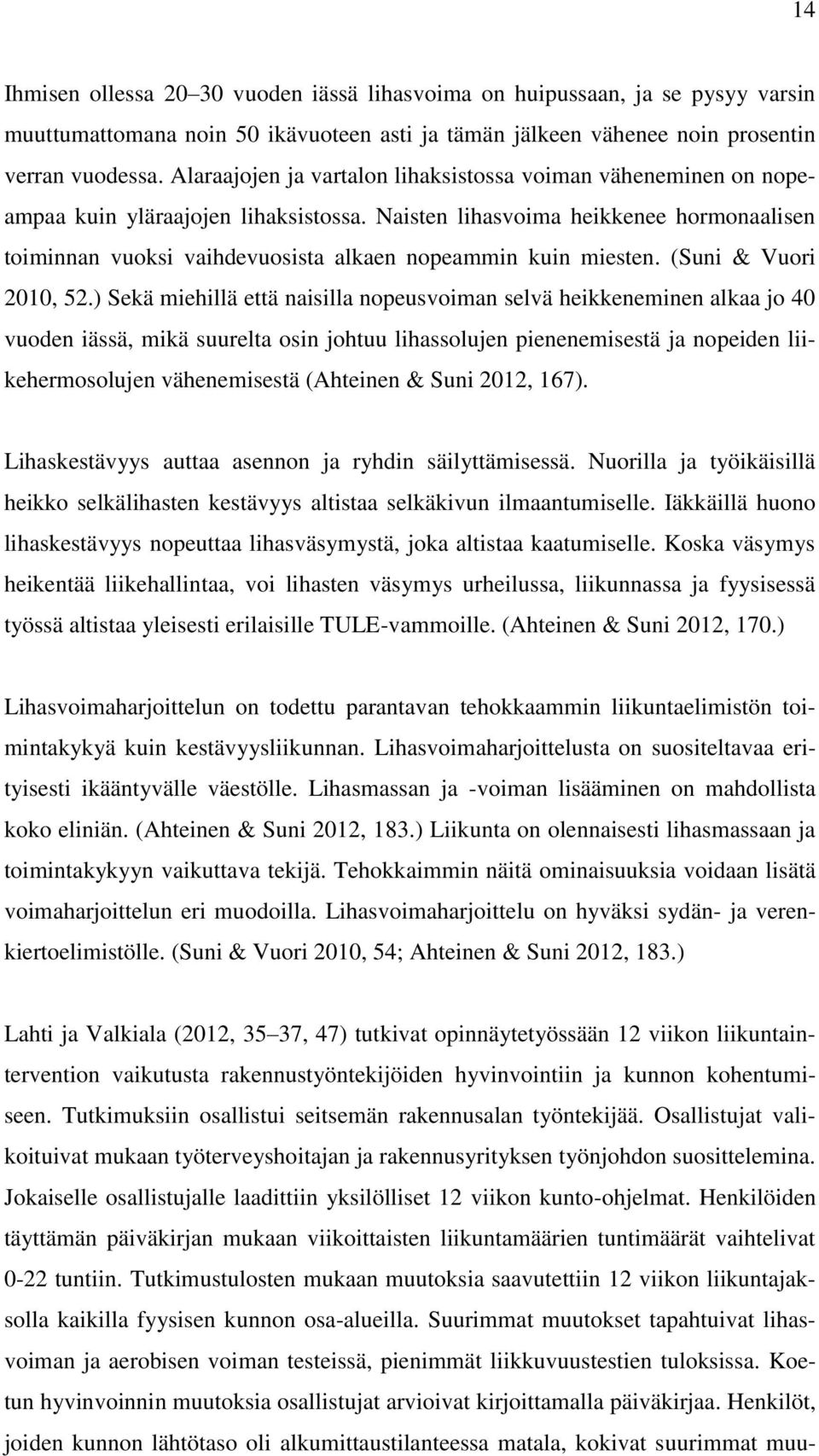 Naisten lihasvoima heikkenee hormonaalisen toiminnan vuoksi vaihdevuosista alkaen nopeammin kuin miesten. (Suni & Vuori 2010, 52.