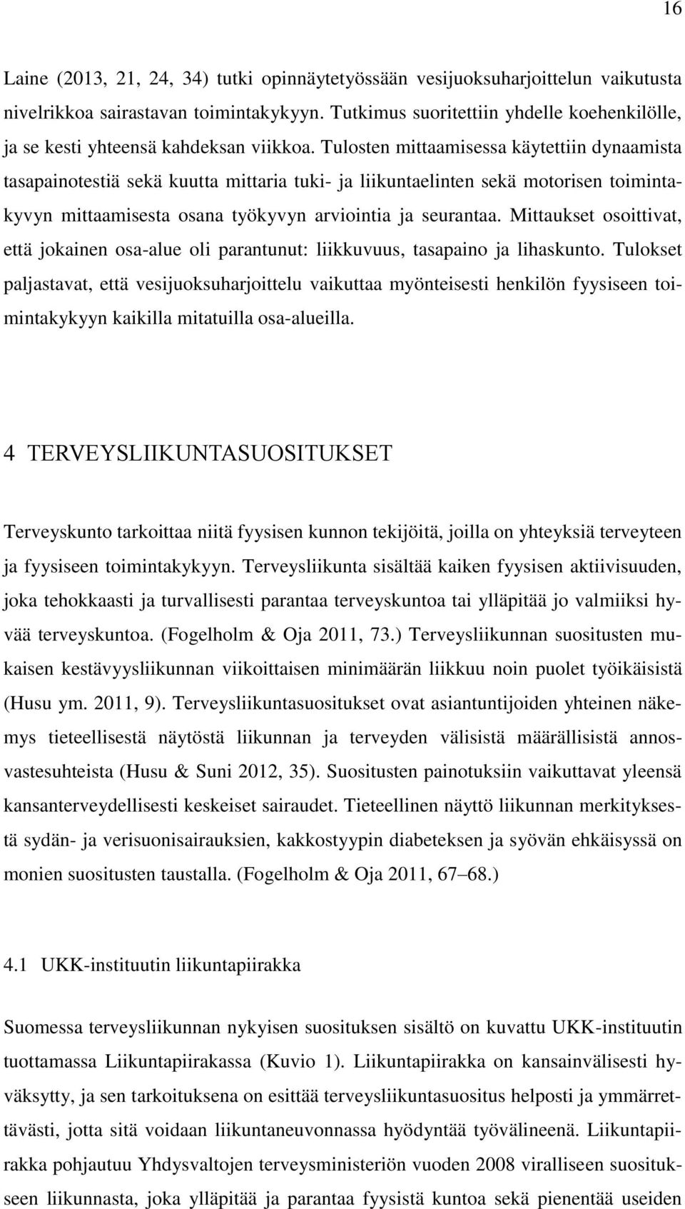 Tulosten mittaamisessa käytettiin dynaamista tasapainotestiä sekä kuutta mittaria tuki- ja liikuntaelinten sekä motorisen toimintakyvyn mittaamisesta osana työkyvyn arviointia ja seurantaa.