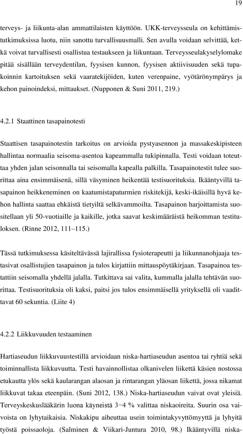 Terveysseulakyselylomake pitää sisällään terveydentilan, fyysisen kunnon, fyysisen aktiivisuuden sekä tupakoinnin kartoituksen sekä vaaratekijöiden, kuten verenpaine, vyötärönympärys ja kehon