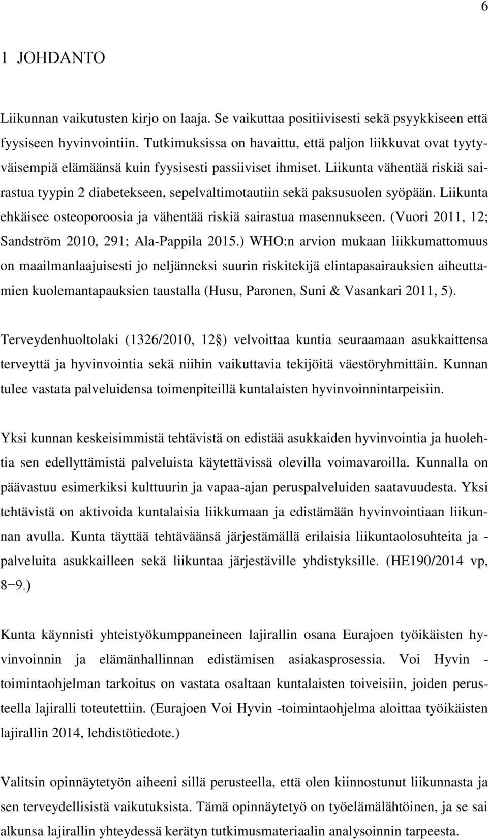 Liikunta vähentää riskiä sairastua tyypin 2 diabetekseen, sepelvaltimotautiin sekä paksusuolen syöpään. Liikunta ehkäisee osteoporoosia ja vähentää riskiä sairastua masennukseen.