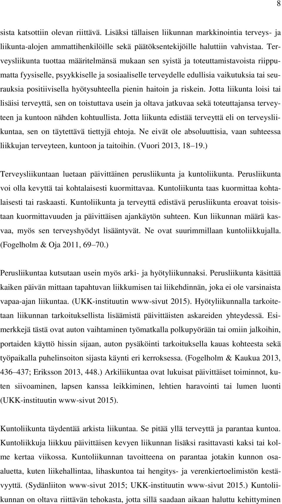 hyötysuhteella pienin haitoin ja riskein. Jotta liikunta loisi tai lisäisi terveyttä, sen on toistuttava usein ja oltava jatkuvaa sekä toteuttajansa terveyteen ja kuntoon nähden kohtuullista.