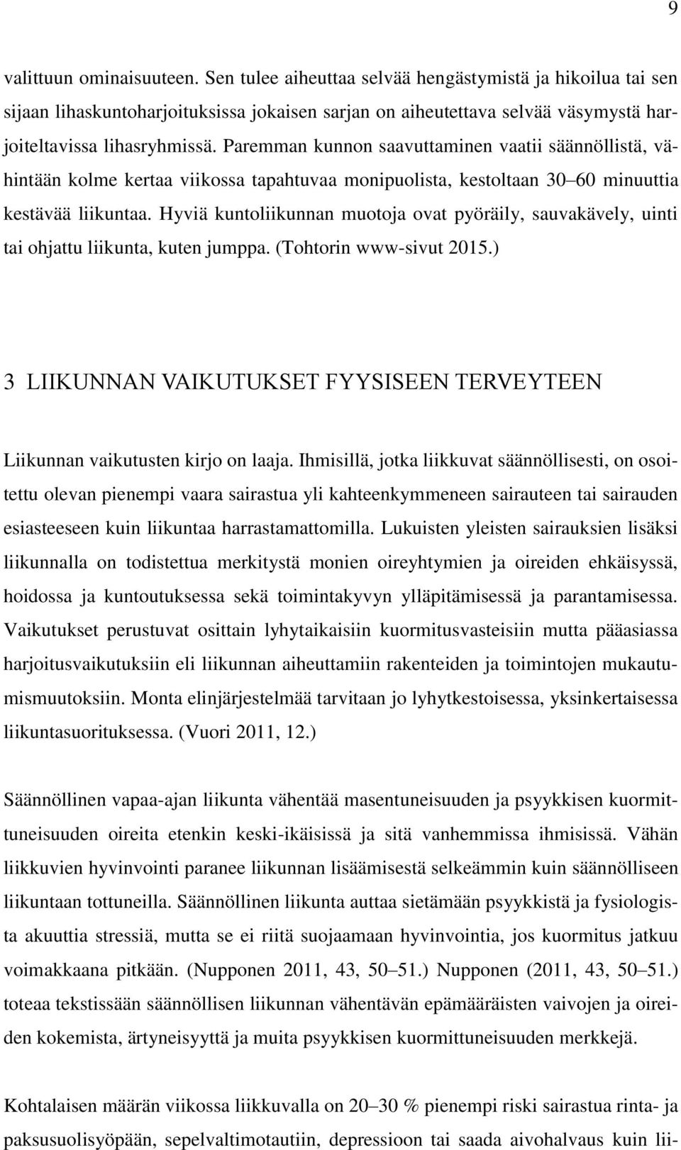 Hyviä kuntoliikunnan muotoja ovat pyöräily, sauvakävely, uinti tai ohjattu liikunta, kuten jumppa. (Tohtorin www-sivut 2015.