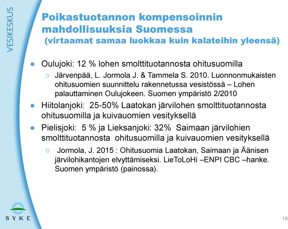 Suomen ympäristö 2/2010 Hiitolanjoki: 25-50% Laatokan järvilohen smolttituotannosta ohitusuomilla ja kuivauomien vesityksellä Pielisjoki: 5 % ja Lieksanjoki: 32% Saimaan