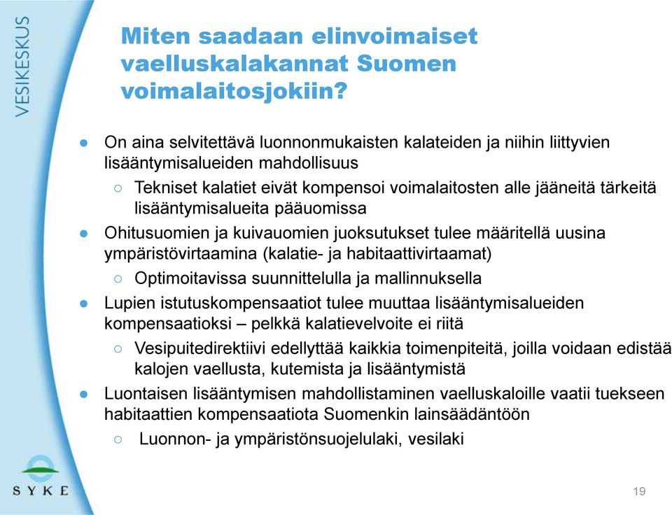 pääuomissa Ohitusuomien ja kuivauomien juoksutukset tulee määritellä uusina ympäristövirtaamina (kalatie- ja habitaattivirtaamat) Optimoitavissa suunnittelulla ja mallinnuksella Lupien