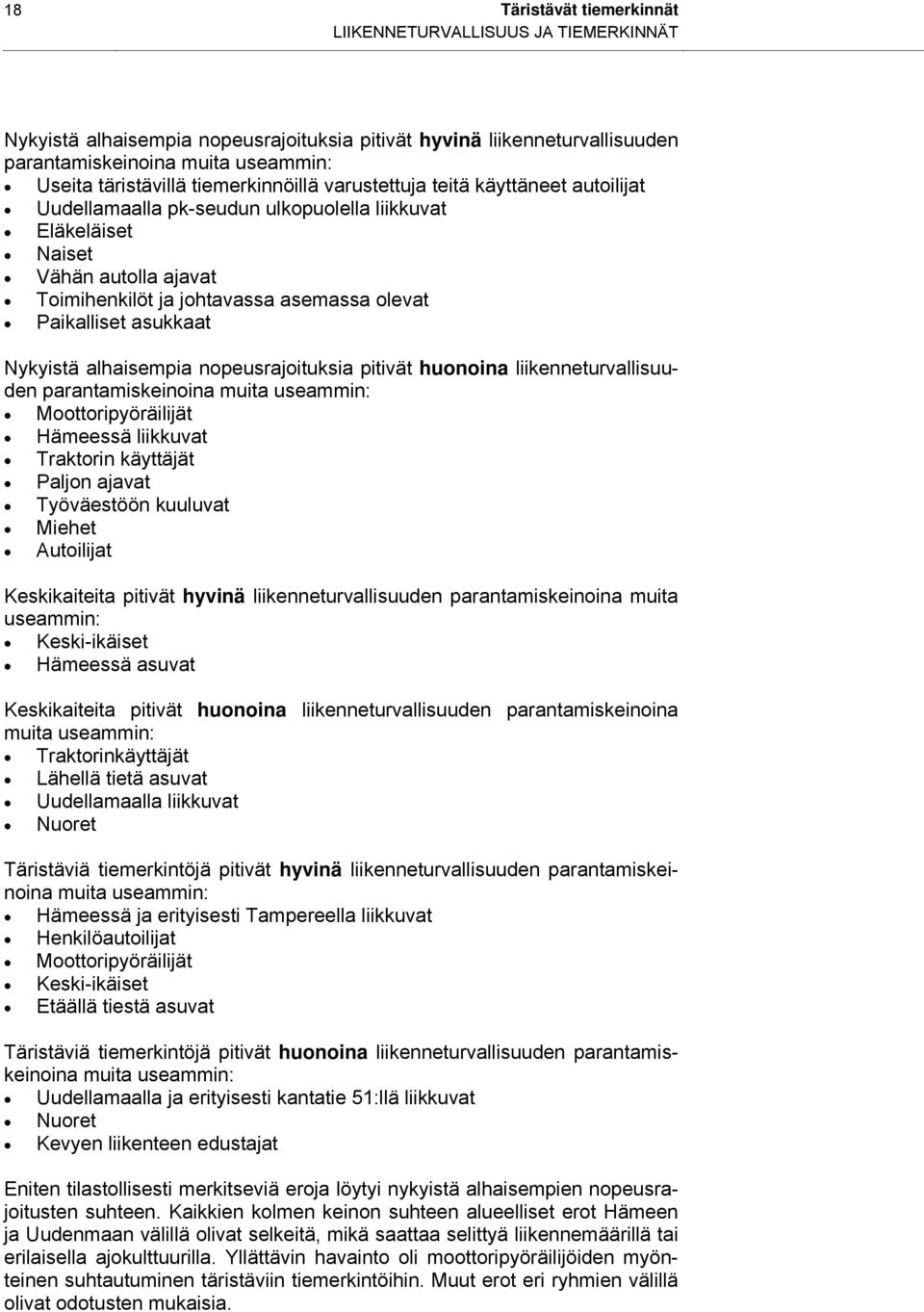 asukkaat Nykyistä alhaisempia nopeusrajoituksia pitivät huonoina liikenneturvallisuuden parantamiskeinoina muita useammin: Moottoripyöräilijät Hämeessä liikkuvat Traktorin käyttäjät Paljon ajavat