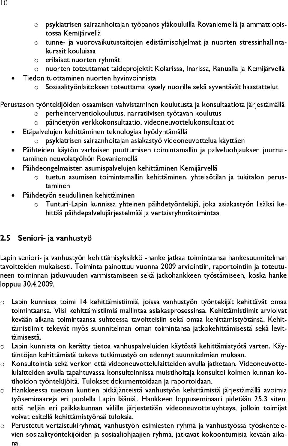 nuorille sekä syventävät haastattelut Perustason työntekijöiden osaamisen vahvistaminen koulutusta ja konsultaatiota järjestämällä o perheinterventiokoulutus, narratiivisen työtavan koulutus o