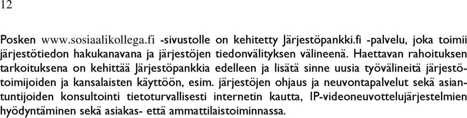 Haettavan rahoituksen tarkoituksena on kehittää Järjestöpankkia edelleen ja lisätä sinne uusia työvälineitä järjestötoimijoiden ja