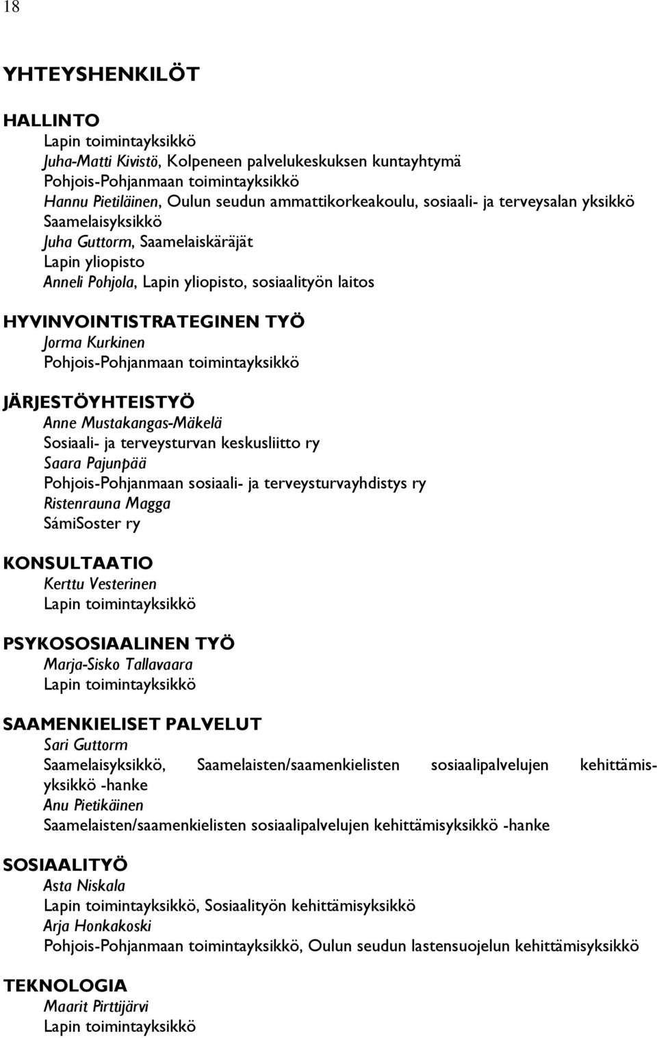 Pohjois-Pohjanmaan toimintayksikkö JÄRJESTÖYHTEISTYÖ Anne Mustakangas-Mäkelä Sosiaali- ja terveysturvan keskusliitto ry Saara Pajunpää Pohjois-Pohjanmaan sosiaali- ja terveysturvayhdistys ry