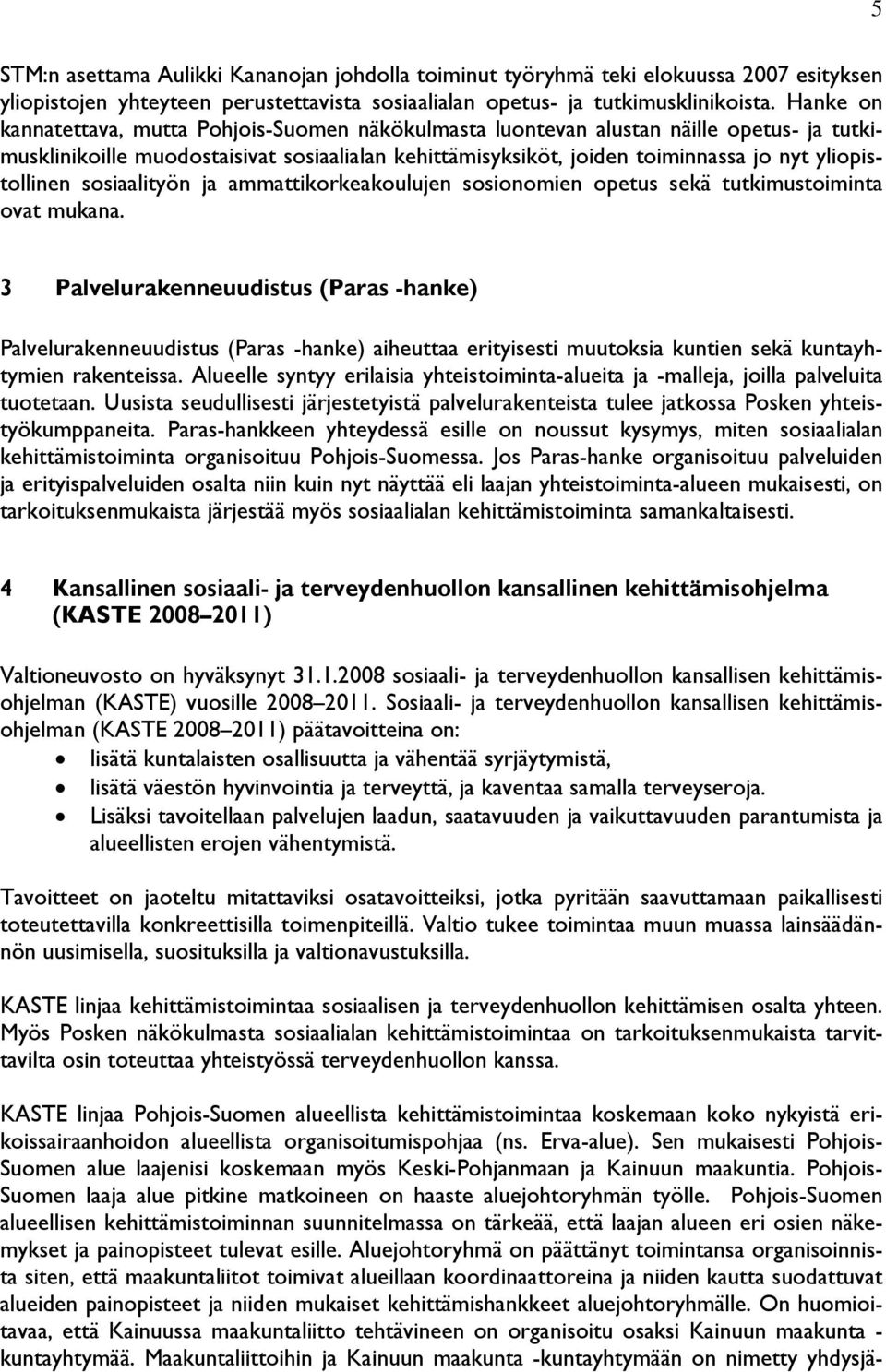 yliopistollinen sosiaalityön ja ammattikorkeakoulujen sosionomien opetus sekä tutkimustoiminta ovat mukana.