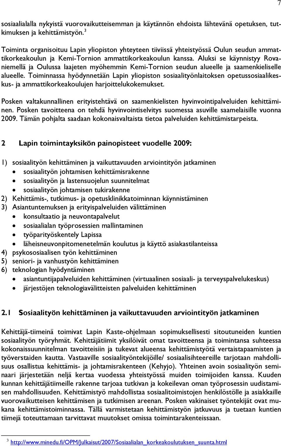 Aluksi se käynnistyy Rovaniemellä ja Oulussa laajeten myöhemmin Kemi-Tornion seudun alueelle ja saamenkieliselle alueelle.