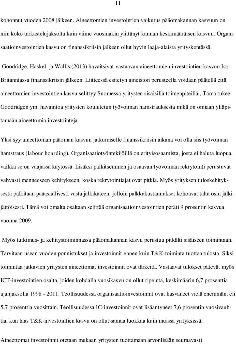 Goodridge, Haskel ja Wallis (2013) havaitsivat vastaavan aineettomien investointien kasvun Iso- Britanniassa finanssikriisin jälkeen.