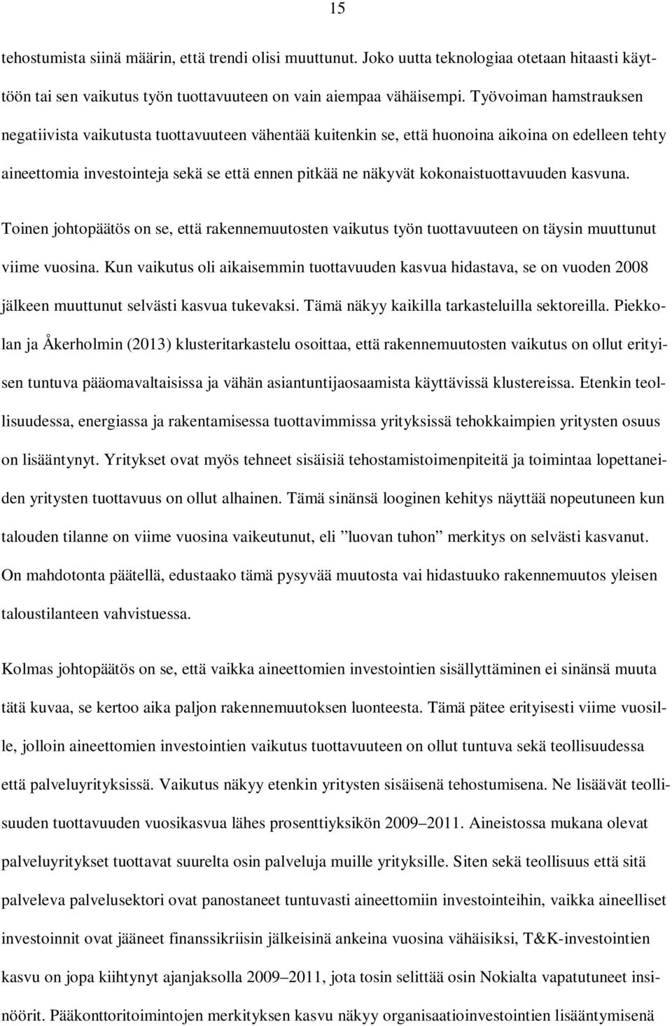 kokonaistuottavuuden kasvuna. Toinen johtopäätös on se, että rakennemuutosten vaikutus työn tuottavuuteen on täysin muuttunut viime vuosina.