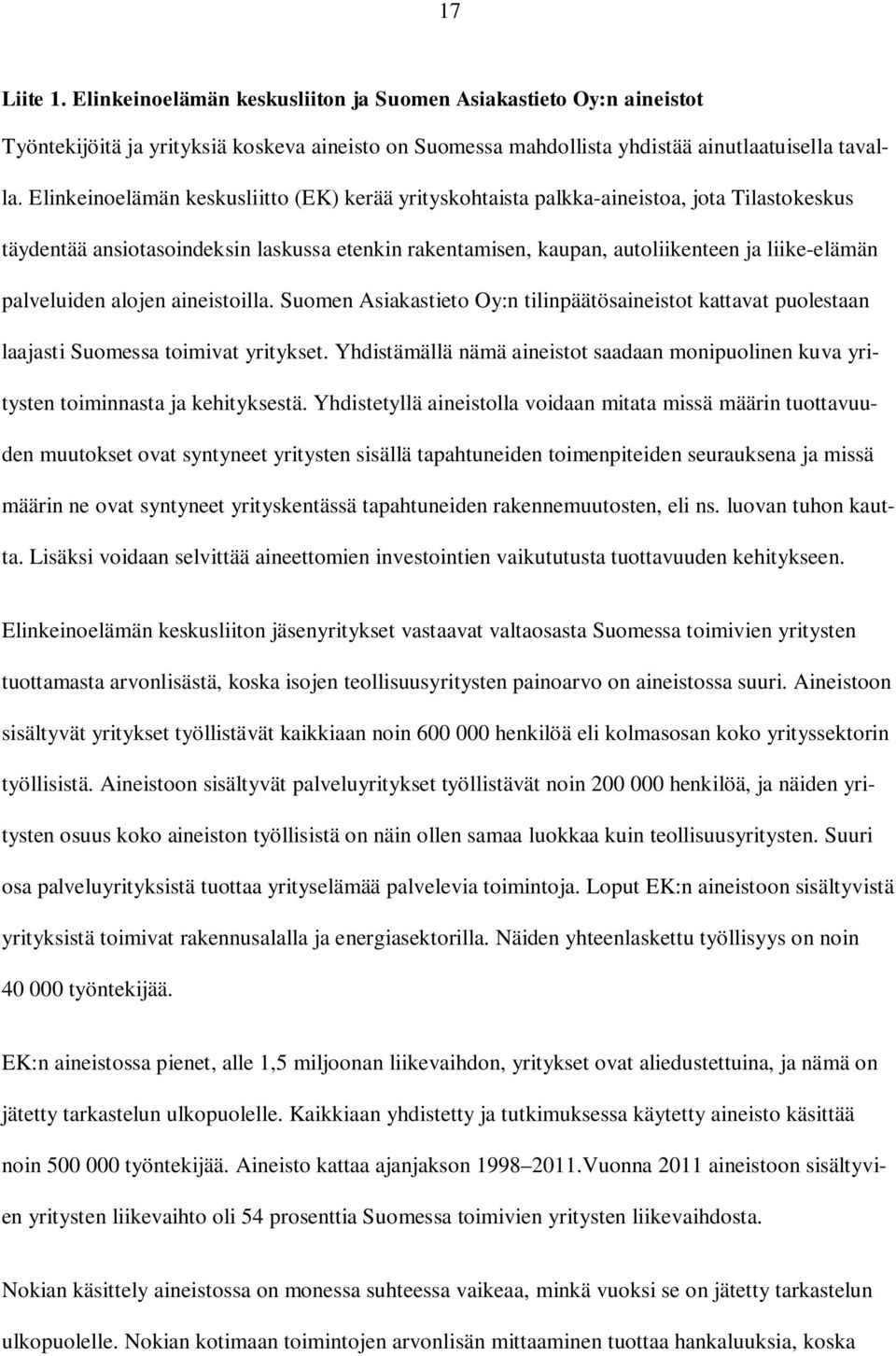 palveluiden alojen aineistoilla. Suomen Asiakastieto Oy:n tilinpäätösaineistot kattavat puolestaan laajasti Suomessa toimivat yritykset.