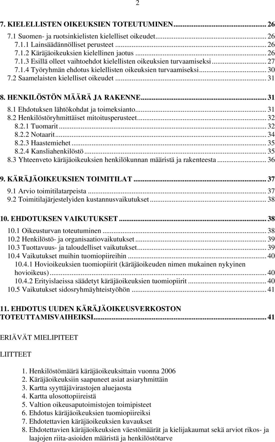 .. 31 8.2 Henkilöstöryhmittäiset mitoitusperusteet... 32 8.2.1 Tuomarit... 32 8.2.2 Notaarit... 34 8.2.3 Haastemiehet... 35 8.2.4 Kansliahenkilöstö... 35 8.3 Yhteenveto käräjäoikeuksien henkilökunnan määristä ja rakenteesta.