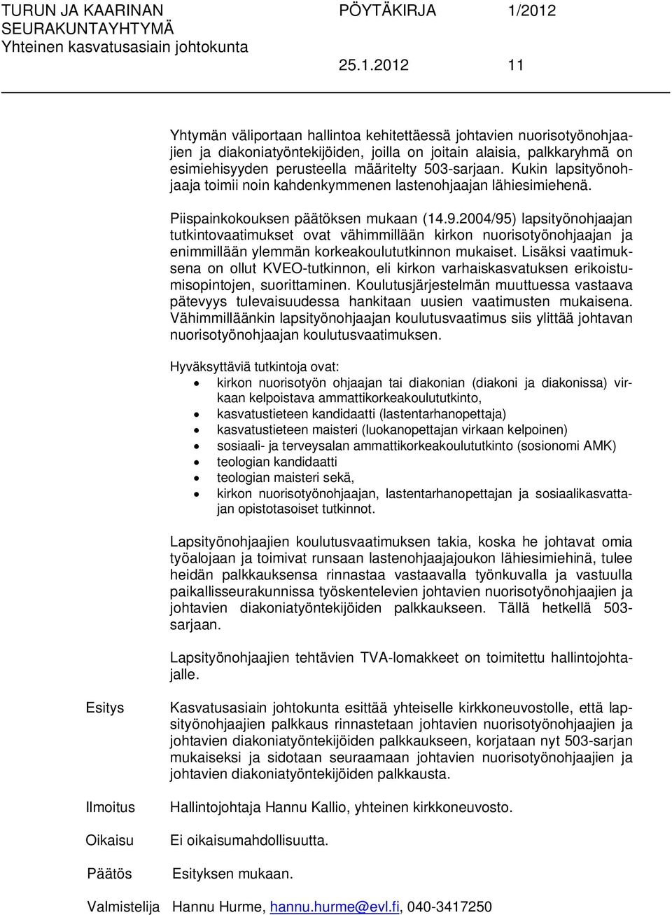 2004/95) lapsityönohjaajan tutkintovaatimukset ovat vähimmillään kirkon nuorisotyönohjaajan ja enimmillään ylemmän korkeakoulututkinnon mukaiset.