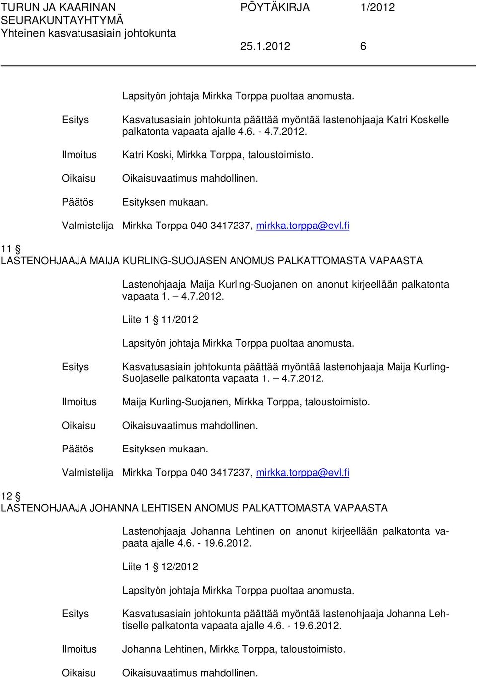 Liite 1 11/2012 Lapsityön johtaja Mirkka Torppa puoltaa anomusta. Kasvatusasiain johtokunta päättää myöntää lastenohjaaja Maija Kurling- Suojaselle palkatonta vapaata 1. 4.7.2012. Maija Kurling-Suojanen, Mirkka Torppa, taloustoimisto.