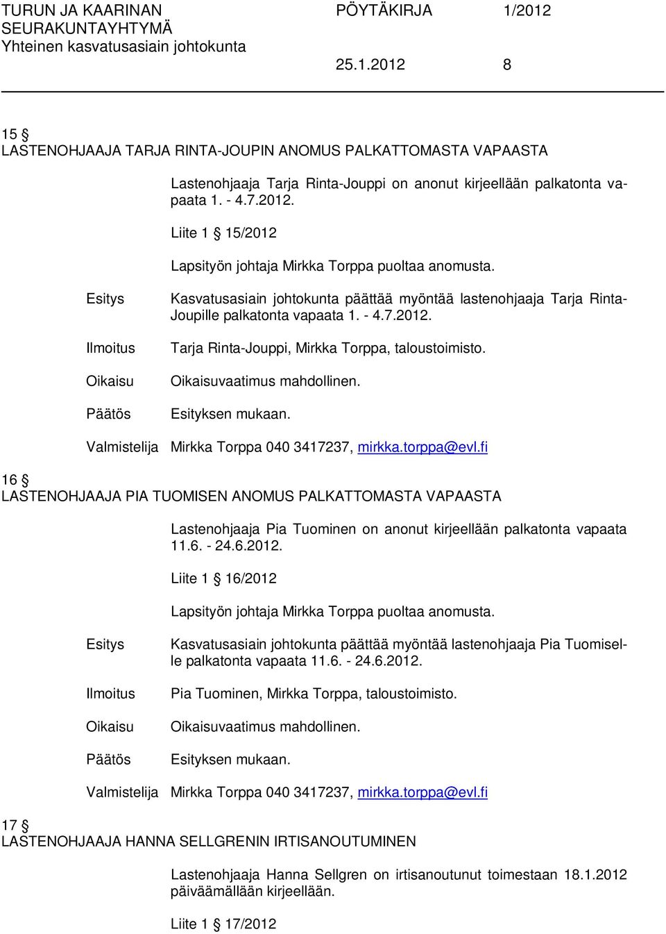 16 LASTENOHJAAJA PIA TUOMISEN ANOMUS PALKATTOMASTA VAPAASTA Lastenohjaaja Pia Tuominen on anonut kirjeellään palkatonta vapaata 11.6. - 24.6.2012.