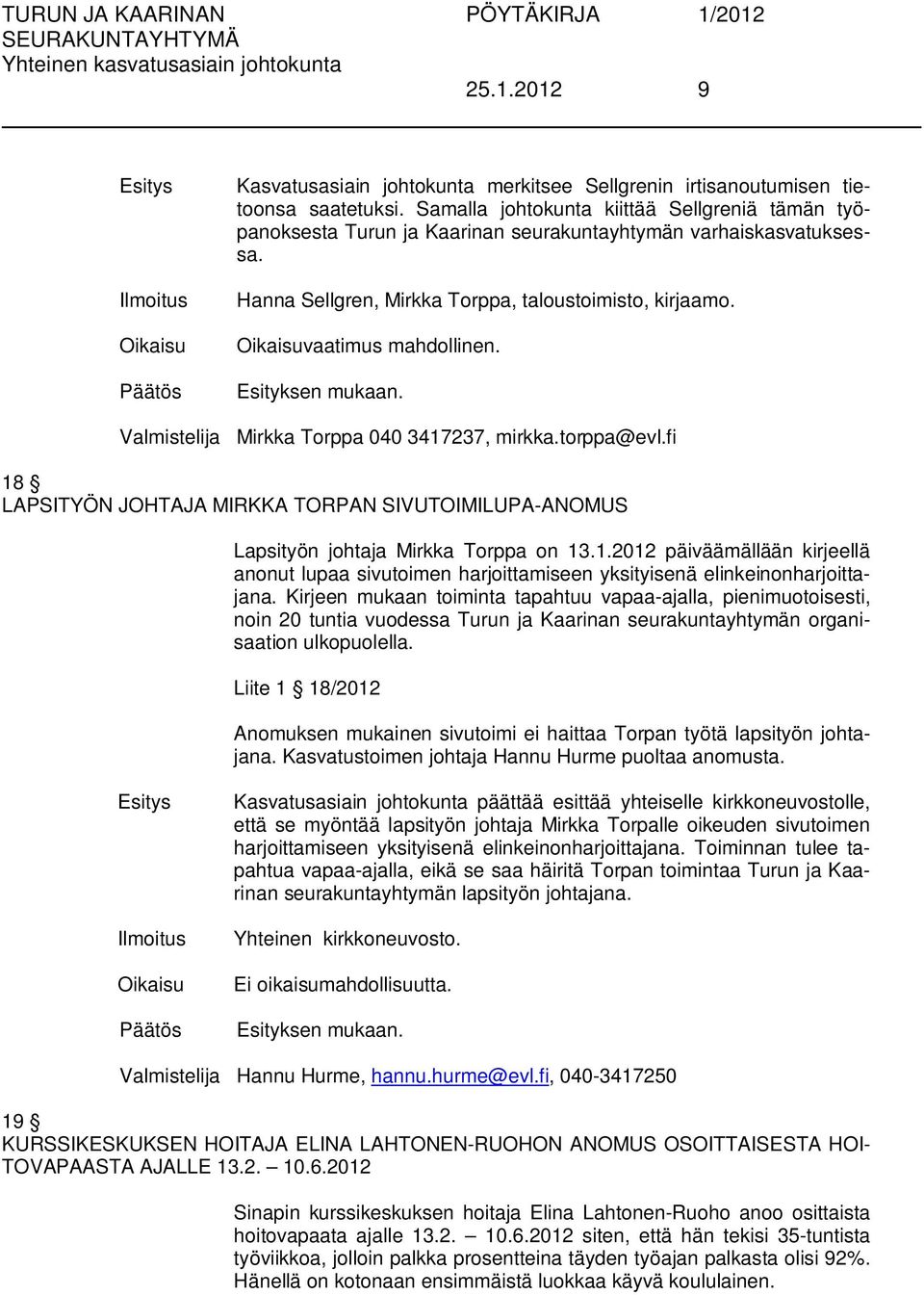 18 LAPSITYÖN JOHTAJA MIRKKA TORPAN SIVUTOIMILUPA-ANOMUS Lapsityön johtaja Mirkka Torppa on 13.1.2012 päiväämällään kirjeellä anonut lupaa sivutoimen harjoittamiseen yksityisenä elinkeinonharjoittajana.