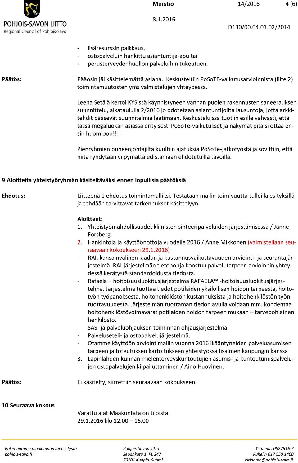 Leena Setälä kertoi KYSissä käynnistyneen vanhan puolen rakennusten saneerauksen suunnittelu, aikataululla 2/2016 jo odotetaan asiantuntijoilta lausuntoja, jotta arkkitehdit pääsevät suunnitelmia