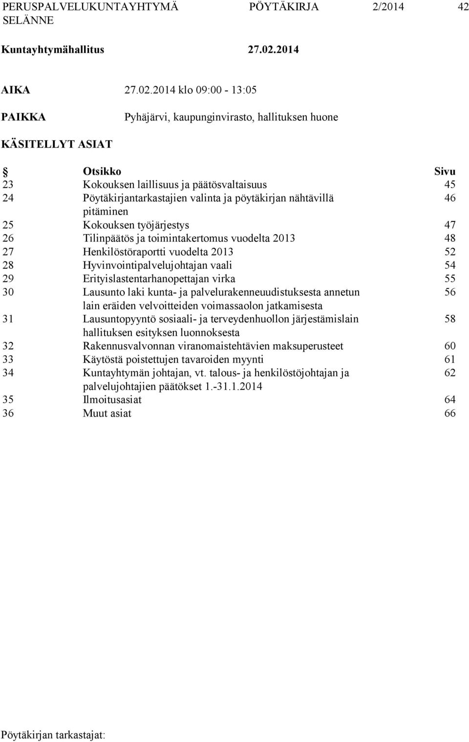 2014 klo 09:00-13:05 PAIKKA Pyhäjärvi, kaupunginvirasto, hallituksen huone KÄSITELLYT ASIAT Otsikko Sivu 23 Kokouksen laillisuus ja päätösvaltaisuus 45 24 Pöytäkirjantarkastajien valinta ja