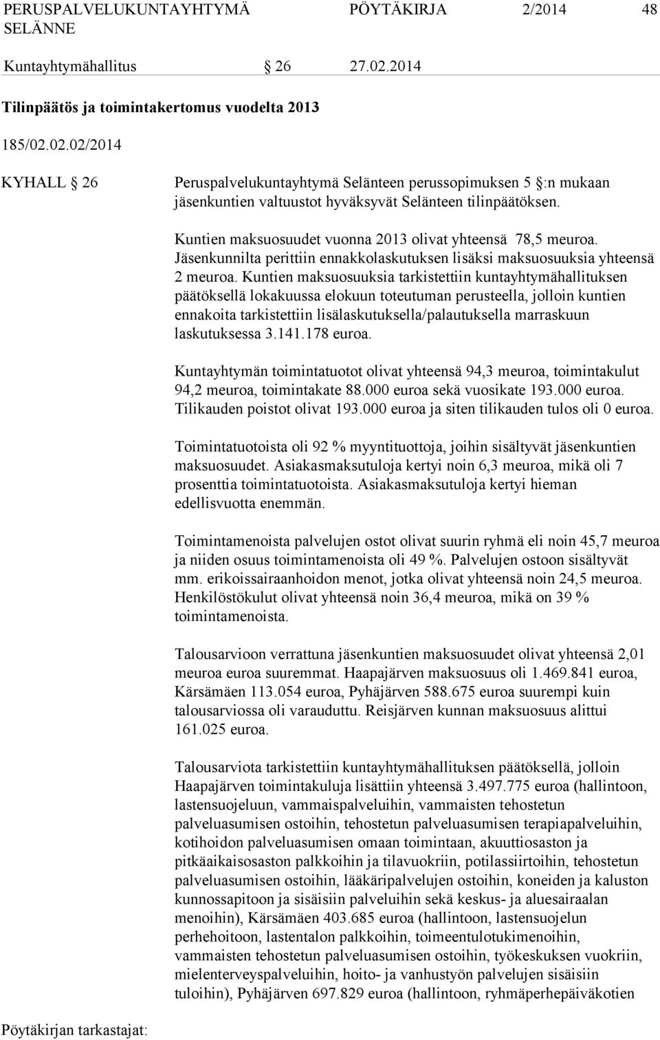 Kuntien maksuosuuksia tarkistettiin kuntayhtymähallituksen päätöksellä lokakuussa elokuun toteutuman perusteella, jolloin kuntien ennakoita tarkistettiin lisälaskutuksella/palautuksella marraskuun