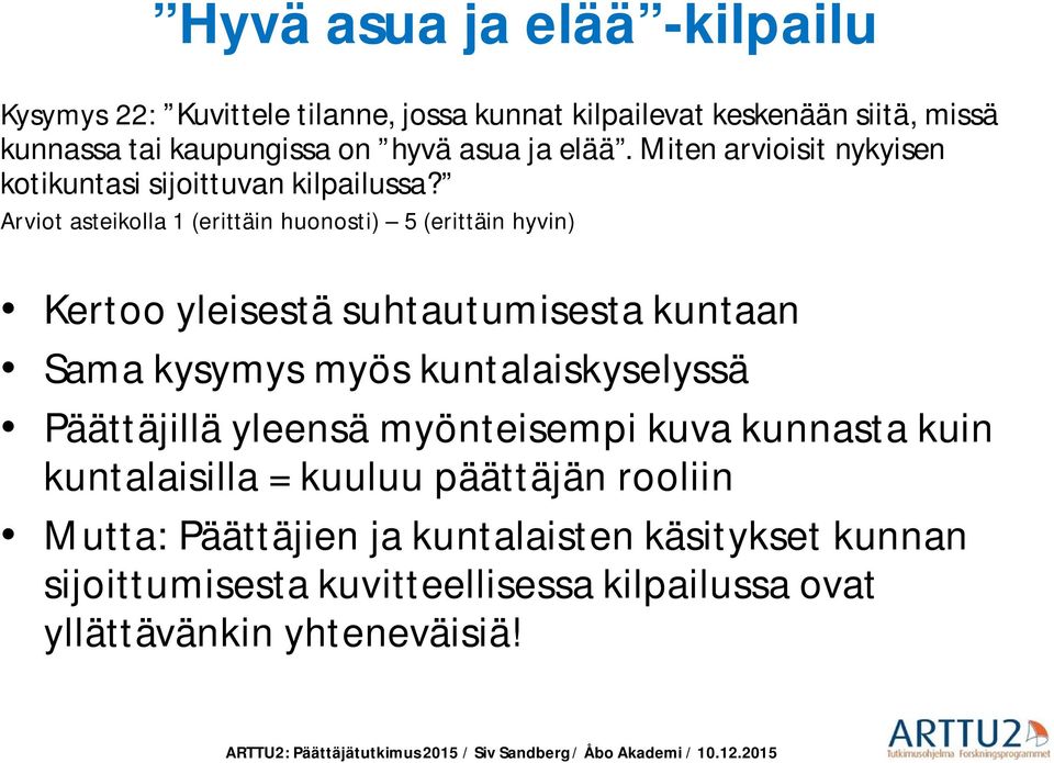 Arviot asteikolla 1 (erittäin huonosti) 5 (erittäin hyvin) Kertoo yleisestä suhtautumisesta kuntaan Sama kysymys myös kuntalaiskyselyssä