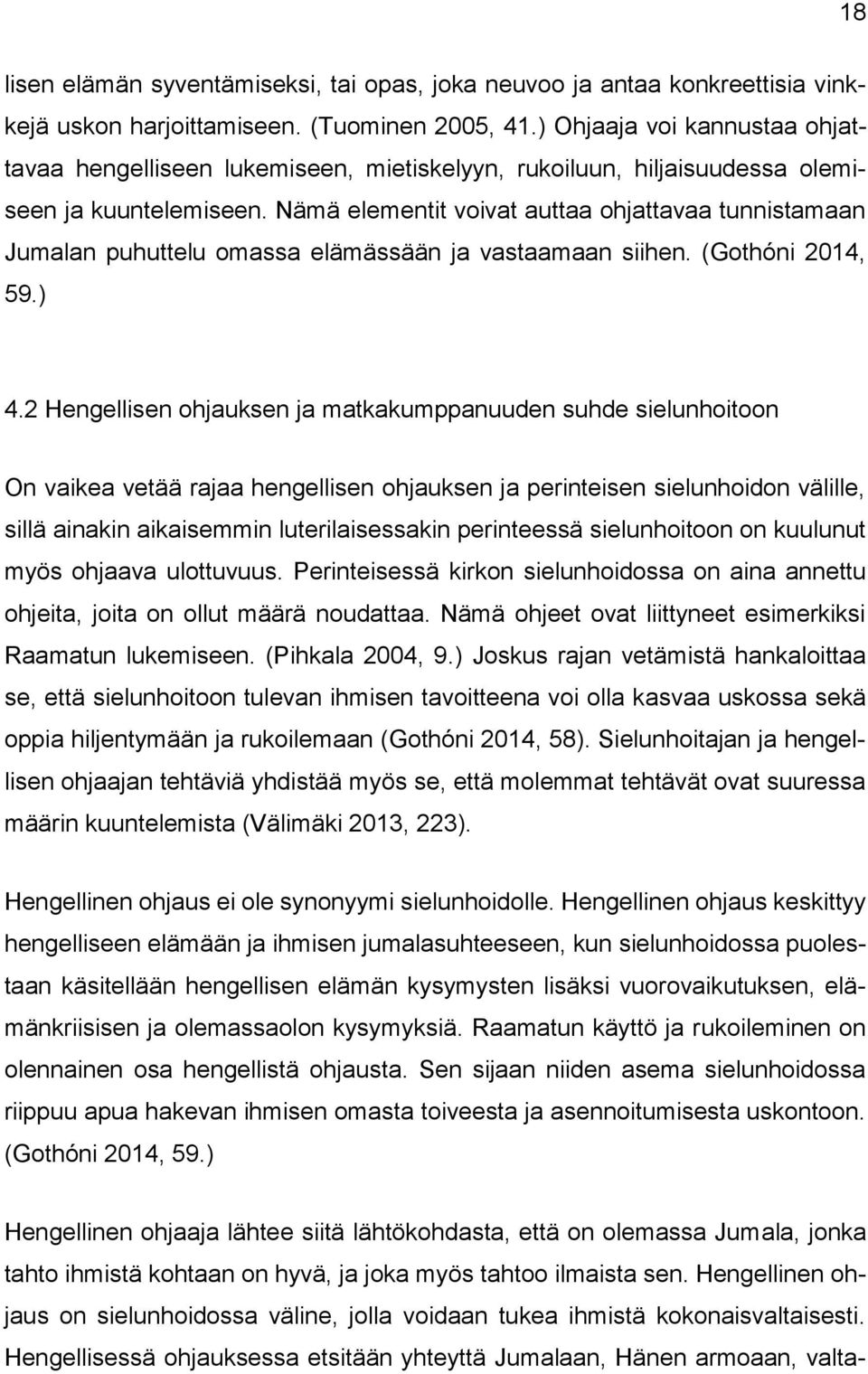Nämä elementit vivat auttaa hjattavaa tunnistamaan Jumalan puhuttelu massa elämässään ja vastaamaan siihen. (Gthóni 2014, 59.) 4.