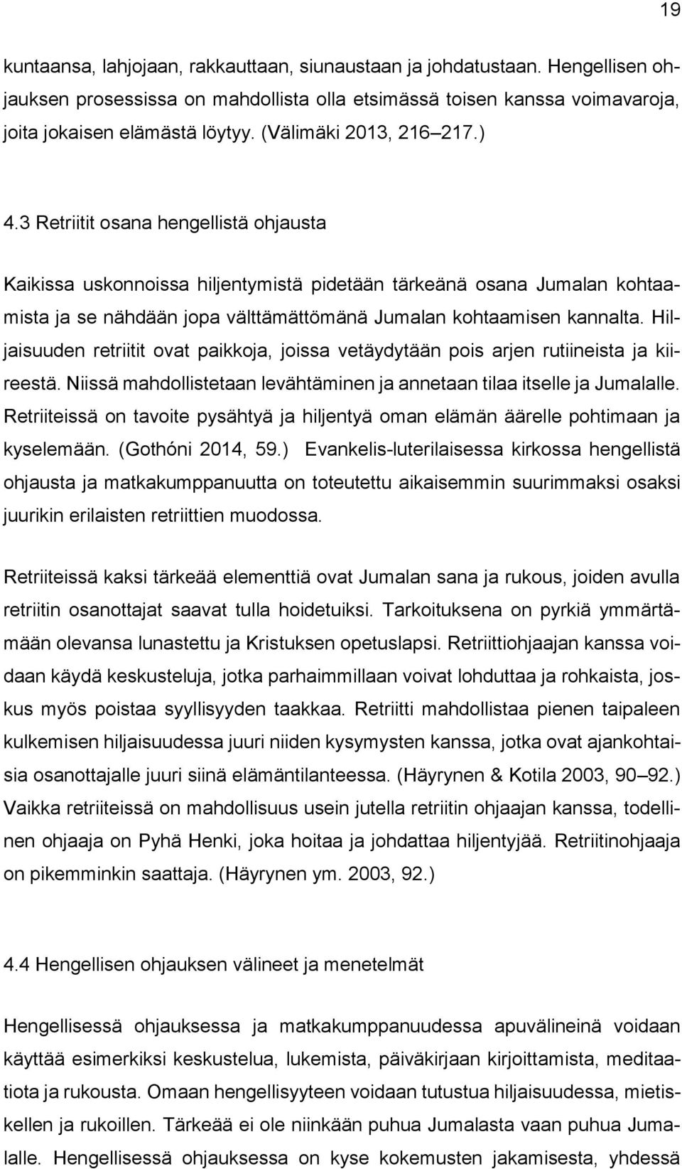 3 Retriitit sana hengellistä hjausta Kaikissa usknnissa hiljentymistä pidetään tärkeänä sana Jumalan khtaamista ja se nähdään jpa välttämättömänä Jumalan khtaamisen kannalta.