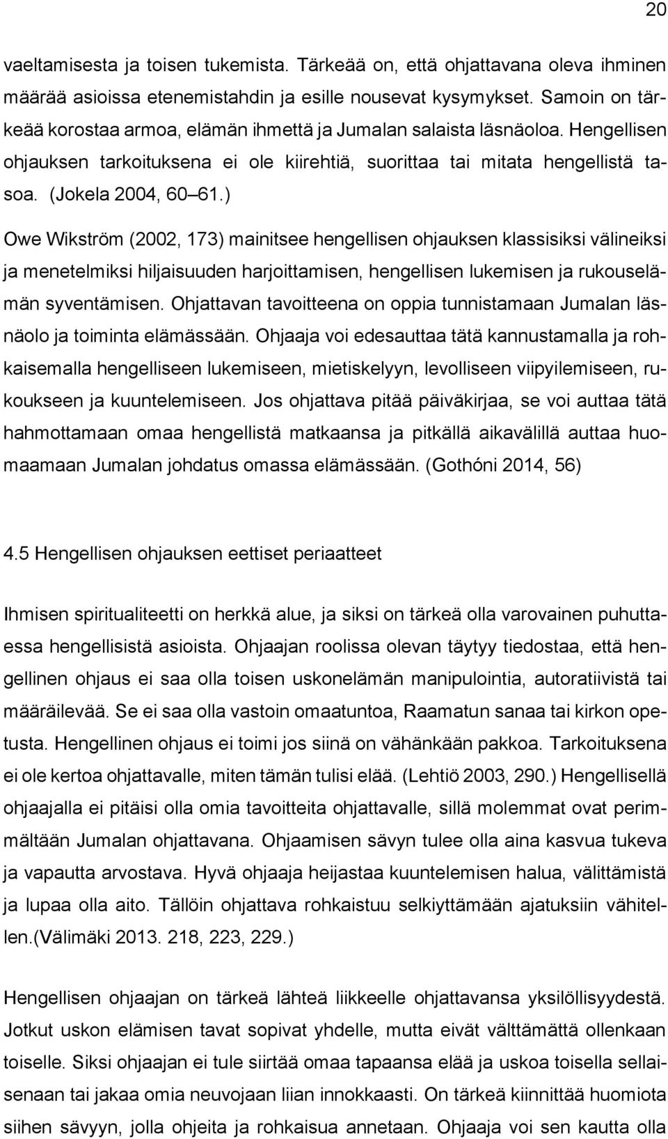 ) Owe Wikström (2002, 173) mainitsee hengellisen hjauksen klassisiksi välineiksi ja menetelmiksi hiljaisuuden harjittamisen, hengellisen lukemisen ja rukuselämän syventämisen.